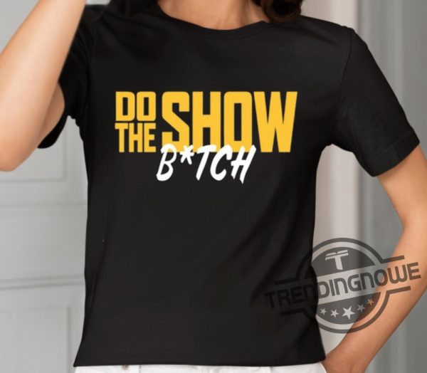 Do The Show Bitch Shirt trendingnowe 2
