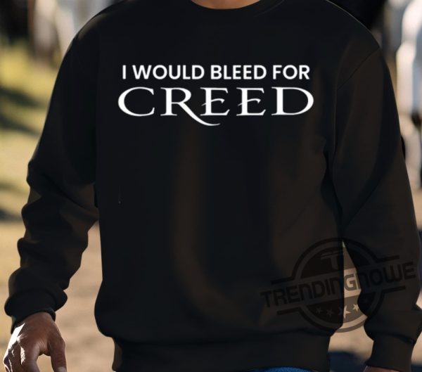 I Would Bleed For Creed Shirt trendingnowe 3