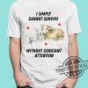 I Simply Cannot Survive Without Constant Attention Shirt trendingnowe 1