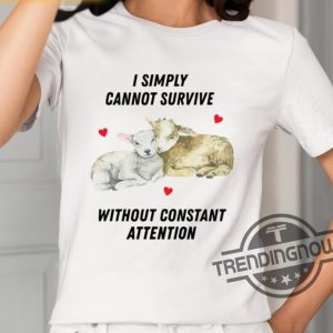 I Simply Cannot Survive Without Constant Attention Shirt trendingnowe 2