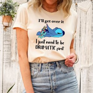 Ill Get Over It I Just Need To Be Dramatic First Shirt Disney Stitch Shirt Ohana Means Family Shirt Unique revetee 2