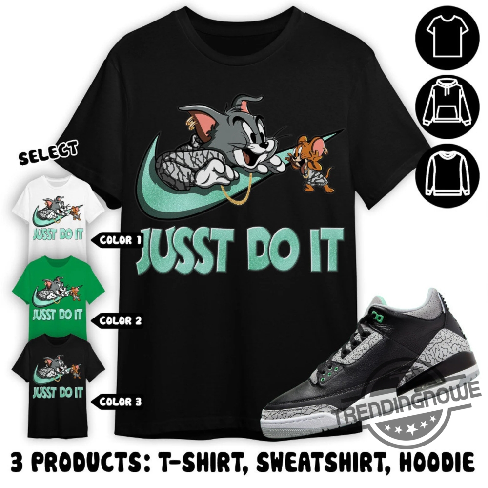 Jordan 3 Green Glow Shirt Jusst Do It Cat And Mouse Shirt To Match Sneaker Color Green Sweatshirt Hoodie trendingnowe 1