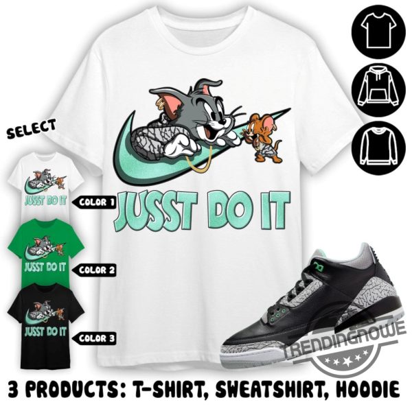 Jordan 3 Green Glow Shirt Jusst Do It Cat And Mouse Shirt To Match Sneaker Color Green Sweatshirt Hoodie trendingnowe 3
