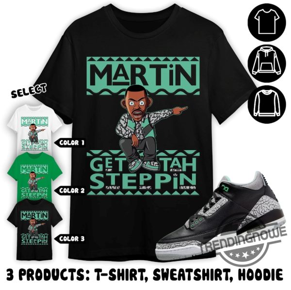 Jordan 3 Green Glow Shirt Martin Get Tah Steppin Shirt To Match Sneaker Color Green Sweatshirt Hoodie Green Glow Shirt trendingnowe 1