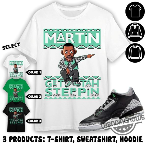 Jordan 3 Green Glow Shirt Martin Get Tah Steppin Shirt To Match Sneaker Color Green Sweatshirt Hoodie Green Glow Shirt trendingnowe 2