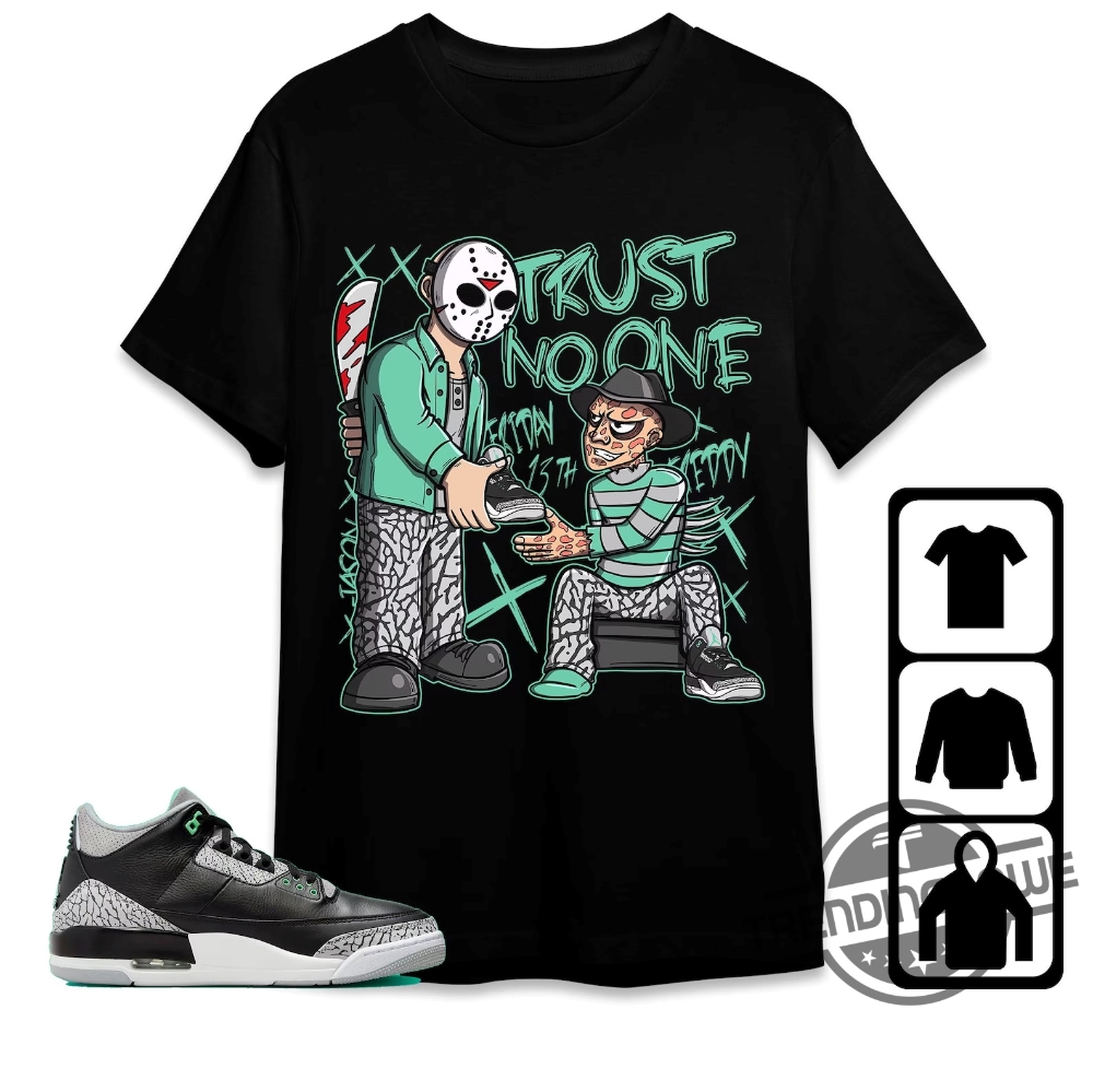 Jordan 3 Green Glow Shirt Trust No One Friday Shirt To Match Sneaker Color Green Sweatshirt Hoodie Green Glow Shirt