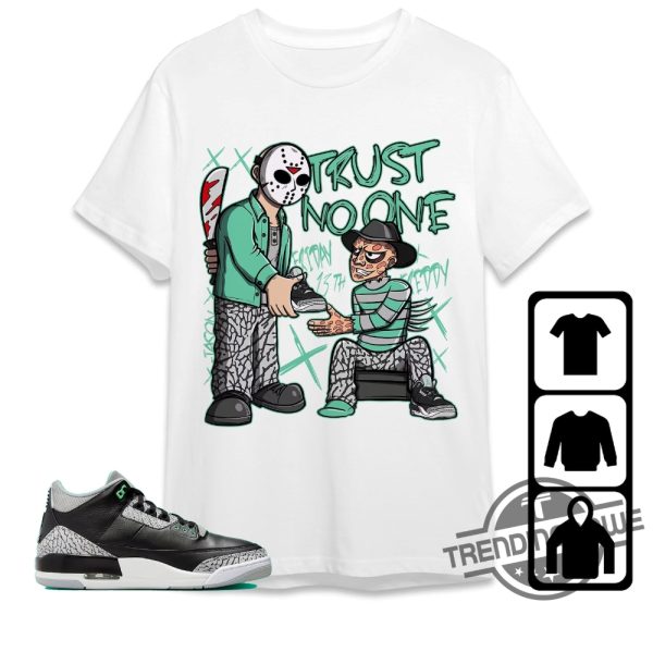Jordan 3 Green Glow Shirt Trust No One Friday Shirt To Match Sneaker Color Green Sweatshirt Hoodie Green Glow Shirt trendingnowe 3