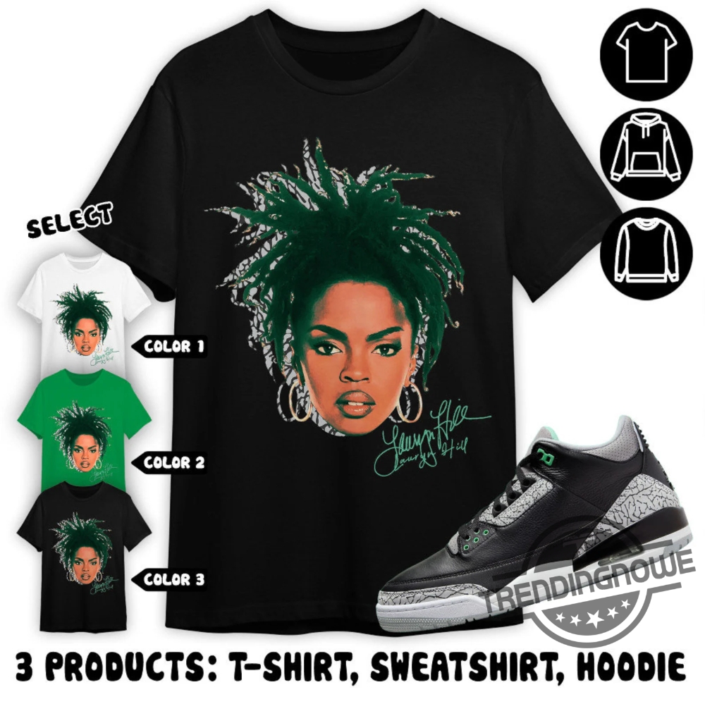 Jordan 3 Green Glow Shirt Lauryn Hill Head Shirt To Match Sneaker Color Green Sweatshirt Hoodie Green Glow Shirt
