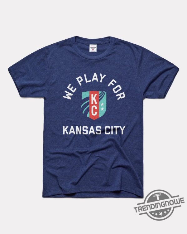Kc Current Shirt We Play For Kansas City Shirt trendingnowe 1