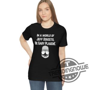 Gary Plauche Shirt Be Gary Plauche T Shirt Sweatshirt Hoodie trendingnowe.com 3