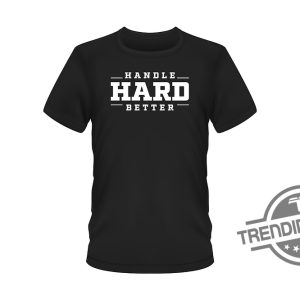 Handle Hard Better Shirt trendingnowe.com 2