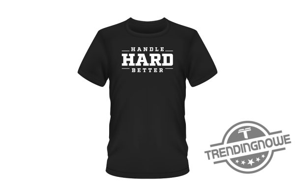 Handle Hard Better Shirt trendingnowe.com 2