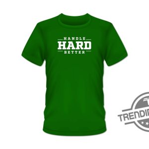 Handle Hard Better Shirt trendingnowe.com 3