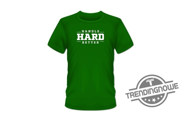 Handle Hard Better Shirt trendingnowe.com 3