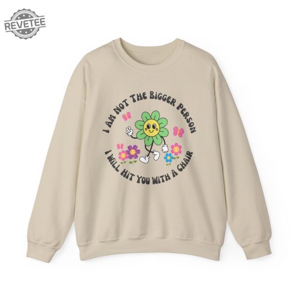 I Am Not The Bigger Person I Will Hit You With My Chair Sweatshirt Cute Sweatshirt Womens Sweatshirt Funny Sweater Unique revetee 3