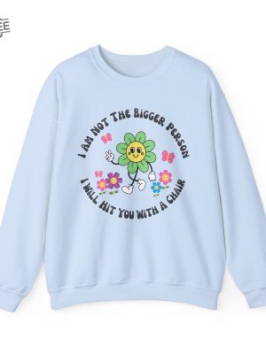 I Am Not The Bigger Person I Will Hit You With My Chair Sweatshirt Cute Sweatshirt Womens Sweatshirt Funny Sweater Unique revetee 5