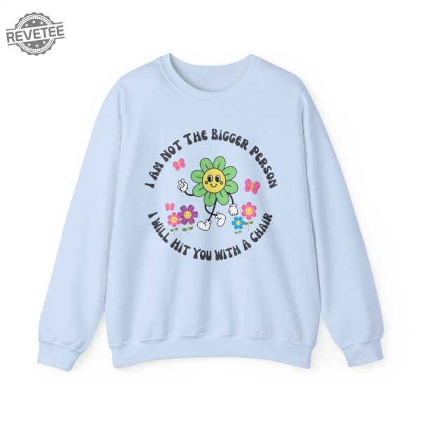 I Am Not The Bigger Person I Will Hit You With My Chair Sweatshirt Cute Sweatshirt Womens Sweatshirt Funny Sweater Unique revetee 5