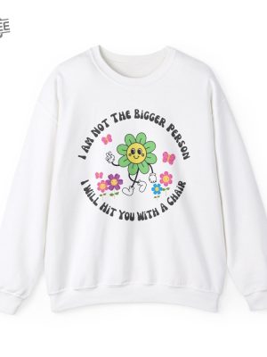 I Am Not The Bigger Person I Will Hit You With My Chair Sweatshirt Cute Sweatshirt Womens Sweatshirt Funny Sweater Unique revetee 6