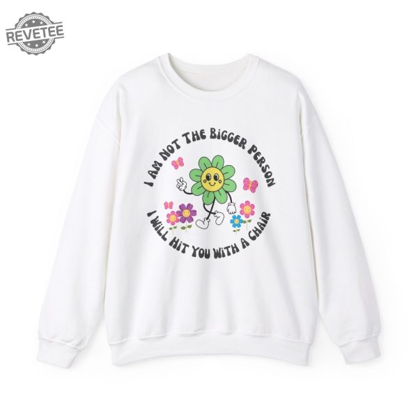 I Am Not The Bigger Person I Will Hit You With My Chair Sweatshirt Cute Sweatshirt Womens Sweatshirt Funny Sweater Unique revetee 6