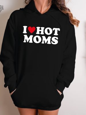 I Love Hot Moms Funny Graphic Sweatshirt Or Hoodie I Love Hot Moms Funny Graphic Sweatshirt I Love Hot Moms Shirt Unique revetee 2