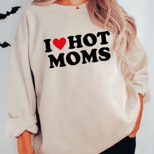 I Love Hot Moms Funny Graphic Sweatshirt Or Hoodie I Love Hot Moms Funny Graphic Sweatshirt I Love Hot Moms Shirt Unique revetee 3