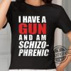 Anonbirdd I Have A Gun And Am Schizophrenic Shirt trendingnowe 1