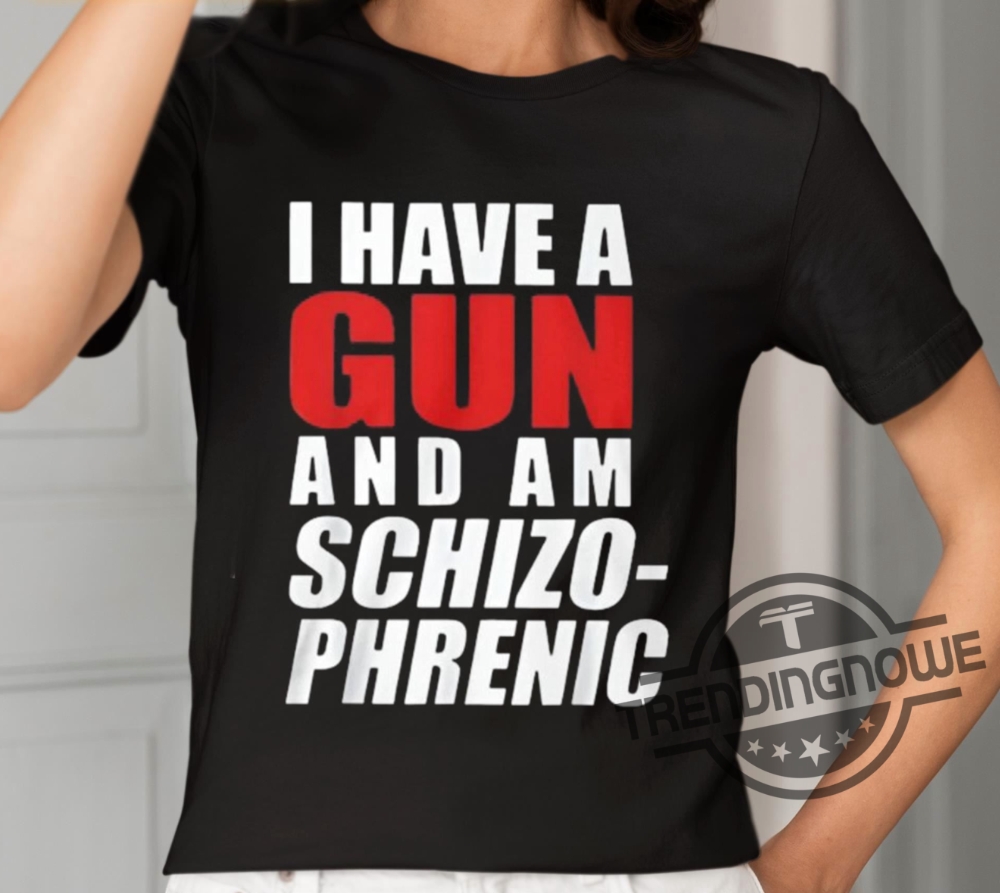 Anonbirdd I Have A Gun And Am Schizophrenic Shirt