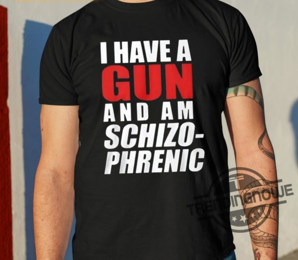 Anonbirdd I Have A Gun And Am Schizophrenic Shirt trendingnowe 2