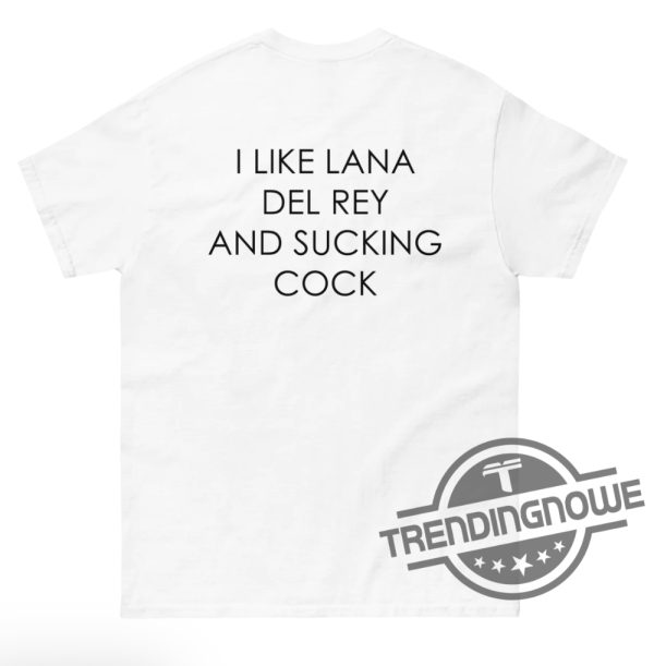 I Like Lana Del Rey And Sucking Cock Classic Shirt trendingnowe 3