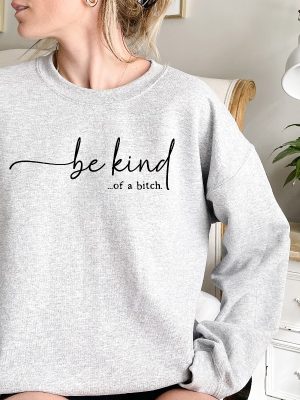 Be Kind Of A Bitch Sweatshirt Funny Sweatshirt Funny Gift Sarcastic Shirt Be Kind Sweater Gift For Her Unique revetee 2