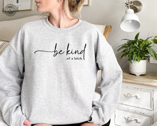 Be Kind Of A Bitch Sweatshirt Funny Sweatshirt Funny Gift Sarcastic Shirt Be Kind Sweater Gift For Her Unique revetee 2
