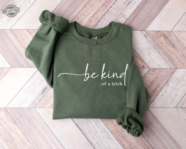Be Kind Of A Bitch Sweatshirt Funny Sweatshirt Funny Gift Sarcastic Shirt Be Kind Sweater Gift For Her Unique revetee 4