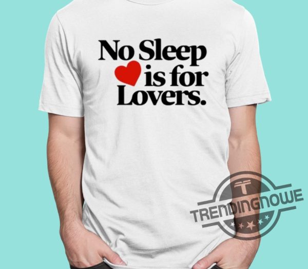 No Sleep Is For Lovers Shirt trendingnowe 1