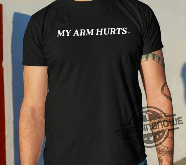 My Arm Hurts Shirt trendingnowe 1