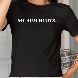 My Arm Hurts Shirt trendingnowe 2