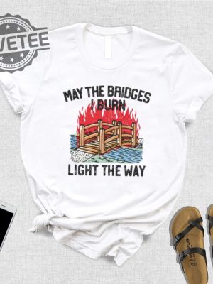 Famousinreal May The Bridges I Burn Light The Way Shirt Unique Famousinreal May The Bridges I Burn Light The Way Hoodie revetee 2