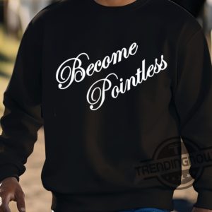 Become Pointless Classic Shirt trendingnowe 3