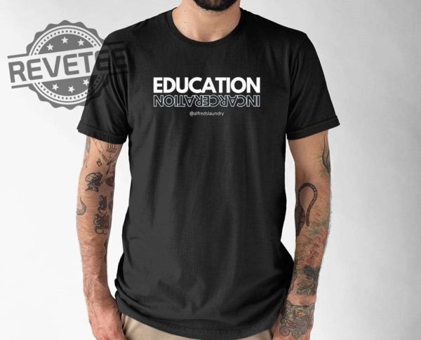 Education Incarceration Alfredslaundry Shirt Education Incarceration Alfredslaundry Sweatshirt Unique revetee 1