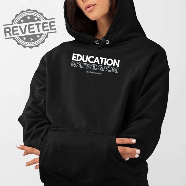 Education Incarceration Alfredslaundry Shirt Education Incarceration Alfredslaundry Sweatshirt Unique revetee 4