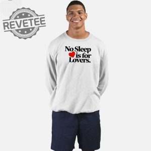 No Sleep Is For Lovers Shirt No Sleep Is For Lovers Hoodie No Sleep Is For Lovers Sweatshirt Unique revetee 3