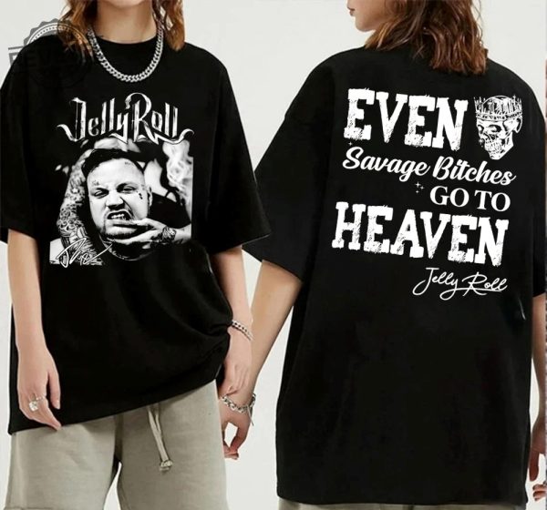 Even Savago Bitches Go To Heaven Graphic Shirt Jellyroll Graphic Tshirt Jellyroll Shirt Jelly Roll Freestyle Jelly Roll Merch Unique revetee 1