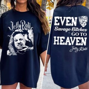 Even Savago Bitches Go To Heaven Graphic Shirt Jellyroll Graphic Tshirt Jellyroll Shirt Jelly Roll Freestyle Jelly Roll Merch Unique revetee 2