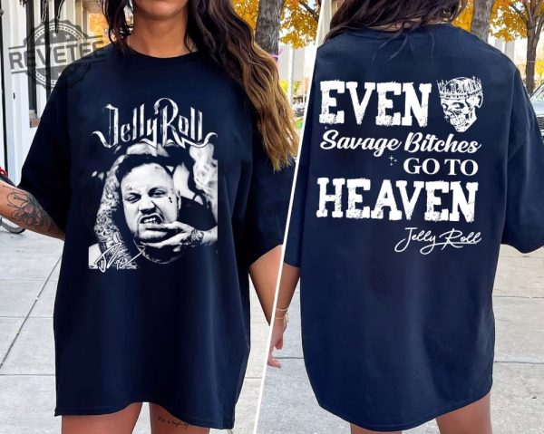 Even Savago Bitches Go To Heaven Graphic Shirt Jellyroll Graphic Tshirt Jellyroll Shirt Jelly Roll Freestyle Jelly Roll Merch Unique revetee 2