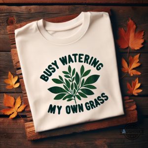 busy watering my own grass sweatshirt tshirt hoodie mens womens kids yellow the label inspired busy watering my own grass shirts self care crewneck tee laughinks 1