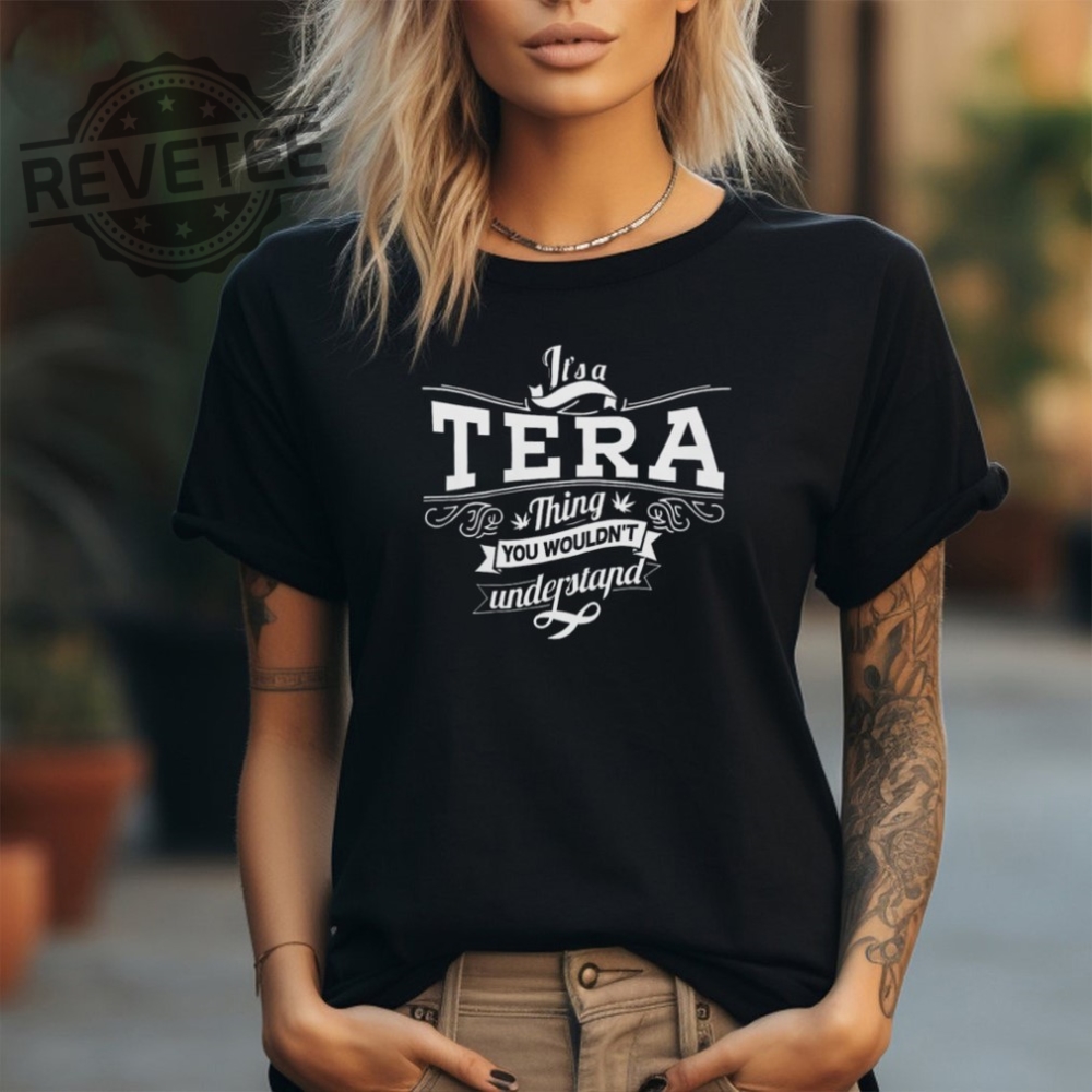 Its A Tera Thing You Wouldnt Understand Shirt Unique Its A Tera Thing You Wouldnt Understand Hoodie Sweatshirt