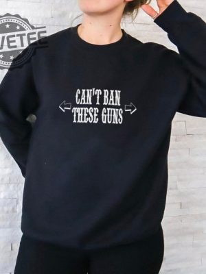 Cant Ban These Guns Shirt Unique Cant Ban These Guns Hoodie Cant Ban These Guns Sweatshirt More revetee 2