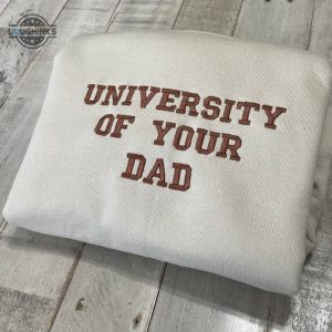 university of your dad embroidered sweatshirt unisex sweatshirt embroidery tshirt sweatshirt hoodie gift laughinks 1