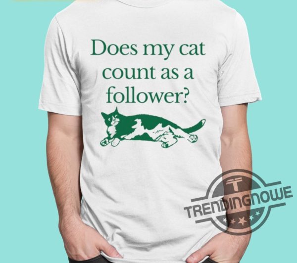 Does My Cat Count As A Follower Shirt trendingnowe 1