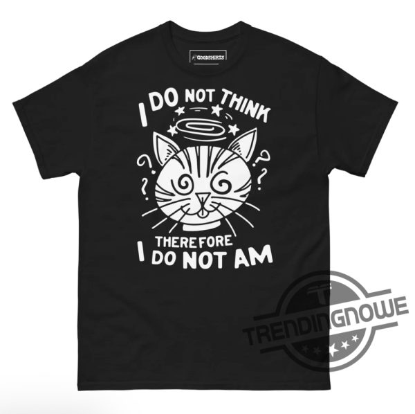 I Do Not Think Therefore I Do Not Am Shirt trendingnowe 1