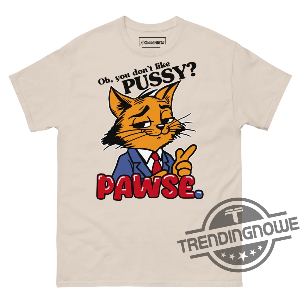 Oh You Dont Like Pussy Pawse Shirt